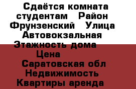 Сдаётся комната студентам › Район ­ Фрунзенский › Улица ­ Автовокзальная › Этажность дома ­ 3 › Цена ­ 7 000 - Саратовская обл. Недвижимость » Квартиры аренда   